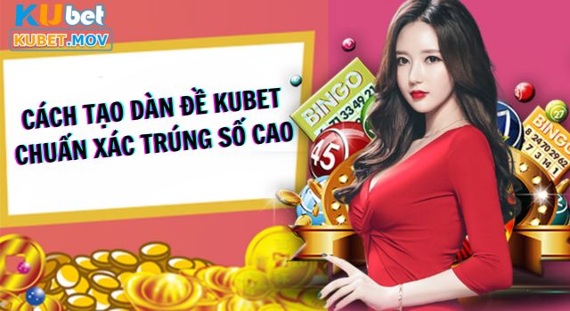 Tạo dàn đề Cách tạo dàn đề tại Kubet chuẩn xác, mang tỷ lệ trúng số cao
