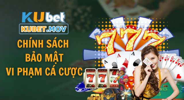 Chính sách bảo mật Chính sách bảo mật liên quan đến những trường hợp vi phạm cá cược