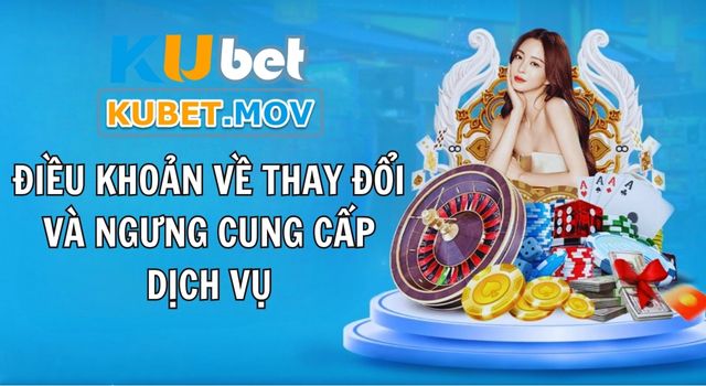 Điều khoản dịch vụ Điều khoản về thay đổi và ngưng cung cấp dịch vụ