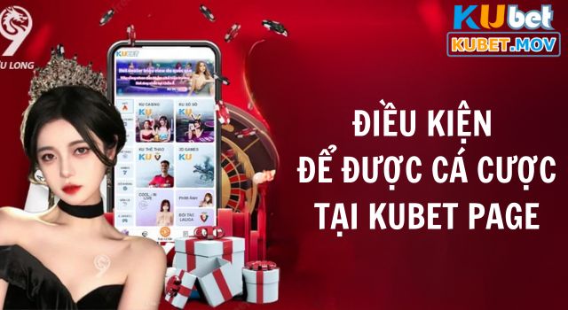 Giới Thiệu Kubet Page - Địa Chỉ Cá Cược Uy Tín Đẳng Cấp Điều kiện để được cá cược tại nhà cái Kubet Page