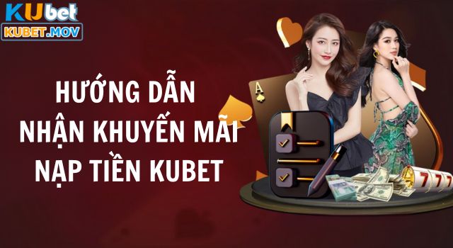 Khuyến Mãi Nạp Tiền Kubet Nhận Thưởng Lên Tới 1500 Điểm Cược Hướng dẫn nhận khuyến mãi nạp tiền Kubet