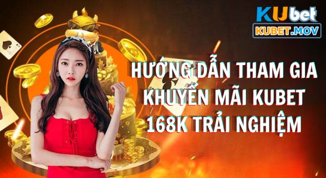 Khuyến Mãi KUBET 168K Trải Nghiệm Đầy Hấp Dẫn Cho Tân Thủ Hướng dẫn tham gia khuyến mãi KUBET 168k trải nghiệm
