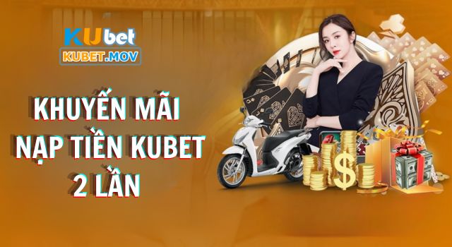 Khuyến Mãi Nạp Tiền Kubet Nhận Thưởng Lên Tới 1500 Điểm Cược Giới thiệu về khuyến mãi nạp tiền Kubet