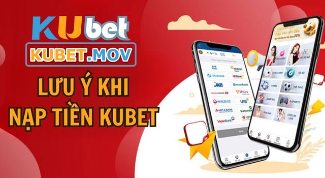 Nạp tiền Kubet Những lưu ý khi nạp tiền KUBET bạn nên biết