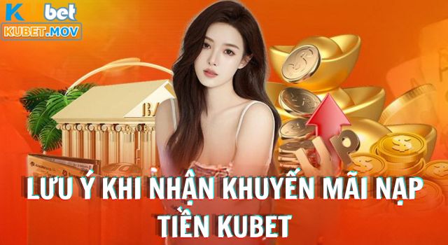 Khuyến Mãi Nạp Tiền Kubet Nhận Thưởng Lên Tới 1500 Điểm Cược Những lưu ý sau khi nhận khuyến mãi nạp tiền