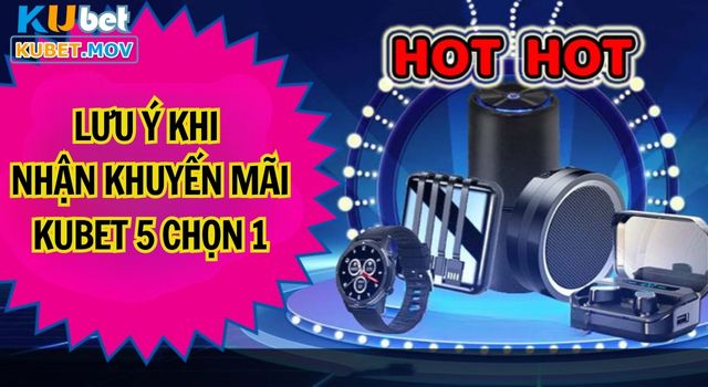 Khuyến Mãi KUBET 5 Chọn 1 - Sự Kiện Ưu Đãi Ngập Tràn Hấp Dẫn lưu ý khi tham gia chương trình khuyến mãi 5 chọn 1