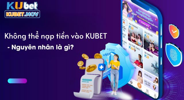 FAQ - Tổng Hợp Những Câu Hỏi Thường Gặp Game Thủ Nên Biết 2023 Lý do không thể nạp tiền vào tài khoản KUBET