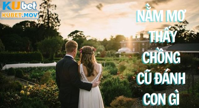 Điềm Báo Và Con Số Phát Tài Khi Nằm Mơ Thấy Chồng Cũ Nằm mơ thấy chồng cũ thì nên đánh con nào độc đắc