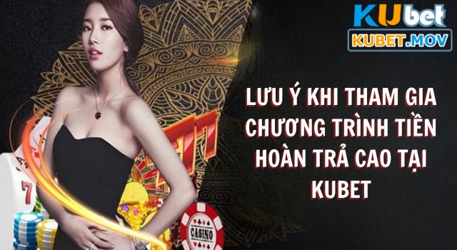Tiền Hoàn Trả Cao - Khuyến Mãi Hấp Dẫn Chỉ Có Tại KUBET Một vài lưu ý khi tham gia chương trình tiền hoàn trả cao tại KUBET