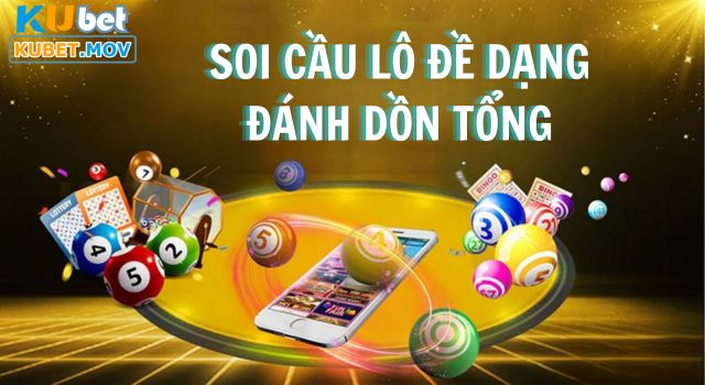 Soi cầu Kubet Mẹo soi cầu lô đề dạng đánh dồn tổng