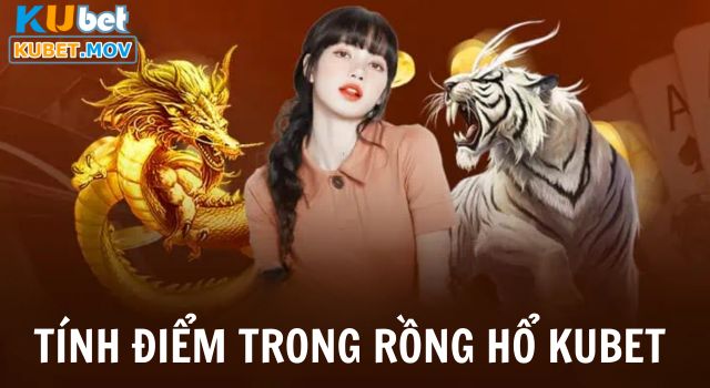 Rồng Hổ Tính điểm trong game Rồng Hổ tại KUBET