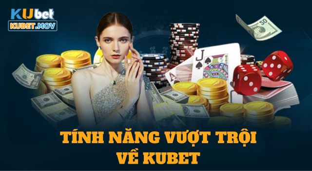 Về Chúng Tôi Những tính năng vượt trội về KUBET